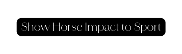 Show Horse Impact to Sport